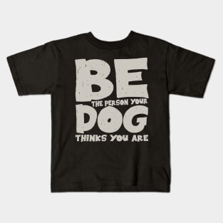 Be the person your dog thinks you are Kids T-Shirt